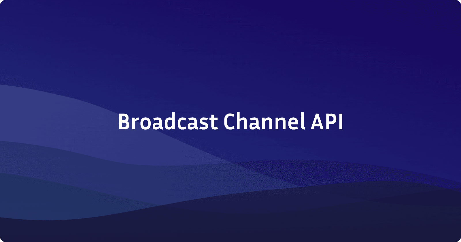 BroadcastChannel API: Sending Messages Between Tabs